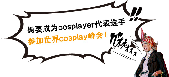 想要成为cosplayer代表选手参加世界cosplay峰会！