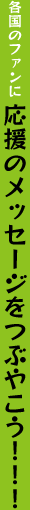 各国のファンに 応援のメッセージをつぶやこう！！！