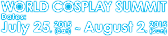 world cosplay summit detas:July25(Sat),2105~Aubust2(Sun)2015